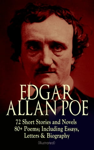 EDGAR ALLAN POE: 72 Short Stories and Novels & 80+ Poems; Including Essays, Letters & Biography (Illustrated) Murders in the Rue Morgue, The Raven, Tamerlane, Ulalume, Annabel Lee, The Fall of the House of Usher, The Tell-tale Heart, Ber【電子書籍】