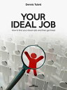 Your Ideal Job How to find your dream job and then get hired【電子書籍】[ Dennis Tulett ]