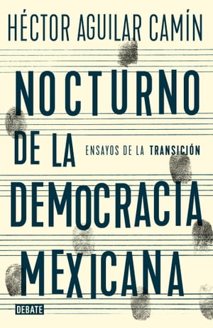 Nocturno de la democracia mexicana Ensayos de la transici n【電子書籍】 H ctor Aguilar Cam n