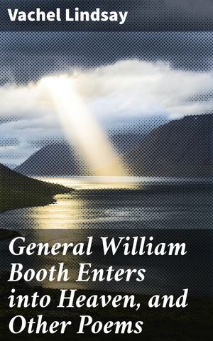 ŷKoboŻҽҥȥ㤨General William Booth Enters into Heaven, and Other Poems Whimsical Verses of Salvation and Social Justice in the American 20th CenturyŻҽҡ[ Vachel Lindsay ]פβǤʤ150ߤˤʤޤ