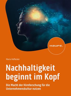 Nachhaltigkeit beginnt im Kopf Die Macht der Hirnforschung f?r die Unternehmenskultur nutzenŻҽҡ[ Maria Hoffacker ]