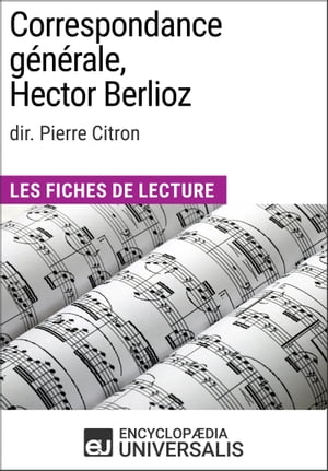 Correspondance g?n?rale d'Hector Berlioz (dir. Pierre Citron) Les Fiches de Lecture d'Universalis