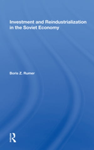 Investment And Reindustrialization In The Soviet Economy【電子書籍】[ Boris Z. Rumer ]