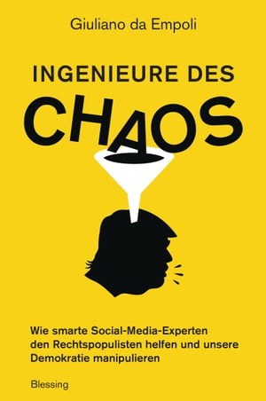 Ingenieure des Chaos Wie smarte Social-Media-Experten den Rechtspopulisten helfen und unsere Demokratie manipulieren【電子書籍】 Giuliano da Empoli