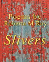 Slivers Poems by Roberta M Roy【電子書籍】[ Roberta M Roy ]