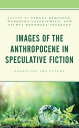 Images of the Anthropocene in Speculative Fiction Narrating the Future