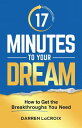 17 Minutes To Your Dream How To Get The Breakthroughs You Need