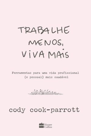 Trabalhe menos, viva mais Ferramentas para uma vida profissional (e pessoal) mais saud vel【電子書籍】 Cody Cook-Parrott