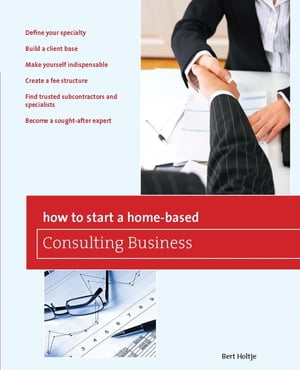 How to Start a Home-Based Consulting Business *Define your specialty *Build a client base *Make yourself indispensable *Create a fee structure *Find trusted subcontractors and specialists *Become a sought-after expert【電子書籍】[ Bert Holtje ]