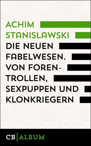 Die neuen Fabelwesen. Von Forentrollen, Sexpuppen und Klonkriegern Ein modernes Parazoologikon