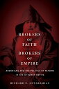 Brokers of Faith, Brokers of Empire Armenians and the Politics of Reform in the Ottoman Empire【電子書籍】 Richard E. Antaramian
