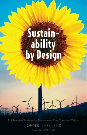 Sustainability by Design A Subversive Strategy for Transforming Our Consumer Culture【電子書籍】 John R. Ehrenfeld