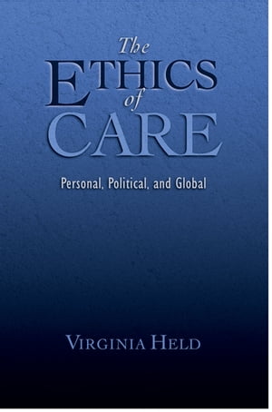 The Ethics of Care Personal, Political, and Global【電子書籍】 Virginia Held