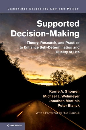 Supported Decision-Making Theory, Research, and Practice to Enhance Self-Determination and Quality of Life【電子書籍】 Karrie A. Shogren