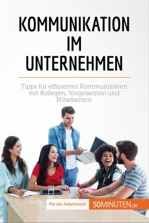 Kommunikation im Unternehmen Tipps f?r effizientes Kommunizieren mit Kollegen, Vorgesetzten und Mitarbeitern【電子書籍】[ Virginie De Lutis ]