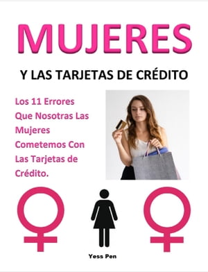 Mujeres y Las Tarjetas de Crédito: Los 11 Errores Que Nosotras Las Mujeres Cometemos Con Las Tarjetas de Crédito.