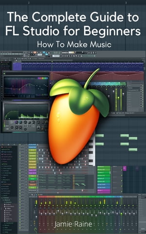 The Complete Guide to FL Studio for Beginners