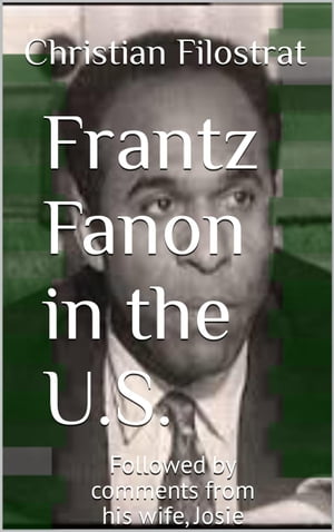 Frantz Fanon in the United States, Followed by Comments from His Wife, Josie Fanon