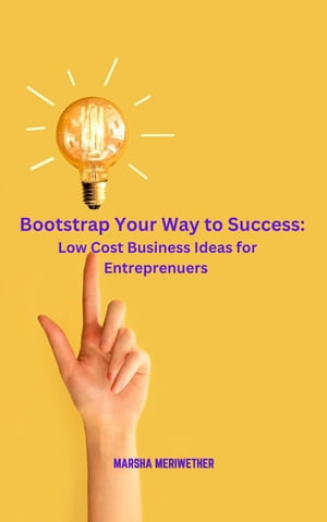Bootstrap Your Way to Success: Low Cost Business Ideas for EntrepreneursŻҽҡ[ Marsha Meriwether ]