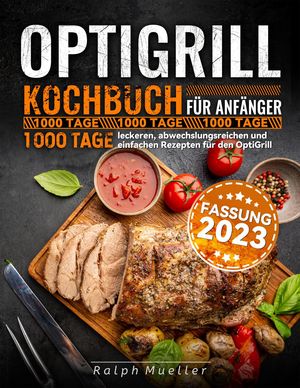 Optigrill kochbuch F?r Anf?nger: 1000 Tage leckeren, abwechslungsreichen und einfachen Rezepten f?r den OptiGrill