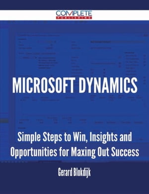 Microsoft Dynamics - Simple Steps to Win, Insights and Opportunities for Maxing Out Success【電子書籍】[ Gerard Blokdijk ]