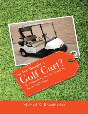 So You Bought a Golf Cart?: An Owner’s Guide for Learning About Golf Carts【電子書籍】[ Michael ..
