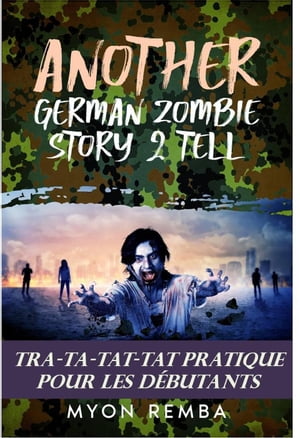 Tra-Ta-Tat-Tat Pratique Pour Les D?butants. AGZS2T #3 FR_Another German Zombie Story 2 Tell, #3Żҽҡ[ Myon Remba ]