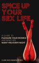 Spice Up Your Sex Life - A Guide to Pleasure Your Woman and Make Her Want You Ev...