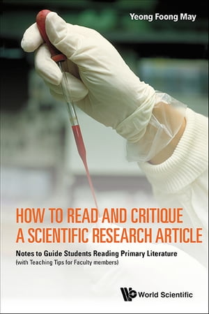 How To Read And Critique A Scientific Research Article: Notes To Guide Students Reading Primary Literature (With Teaching Tips For Faculty Members)【電子書籍】 Foong May Yeong