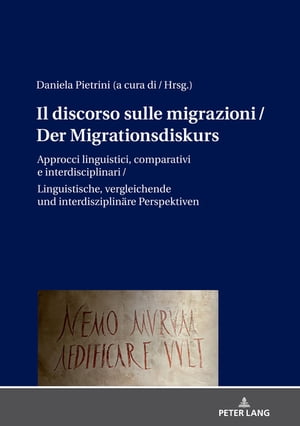 Il discorso sulle migrazioni / Der Migrationsdiskurs Approcci linguistici, comparativi e interdisciplinari / Sprachwissenschaftliche, vergleichende und interdisziplinaere PerspektivenŻҽҡ