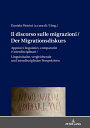 Il discorso sulle migrazioni / Der Migrationsdiskurs Approcci linguistici, comparativi e interdisciplinari / Sprachwissenschaftliche, vergleichende und interdisziplinaere Perspektiven