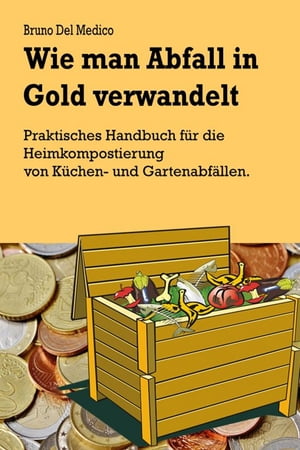 Wie man Abfall in Gold verwandelt. Praktisches Handbuch für die Heimkompostierung von Küchen- und Gartenabfällen.
