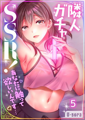 【フルカラー】隣人ガチャＳＳＲ！〜あなたに触って欲しいんです…〜（５）