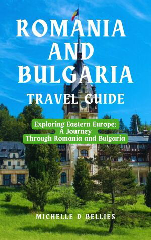 ROMANIA AND BULGARIA TRAVEL GUIDE