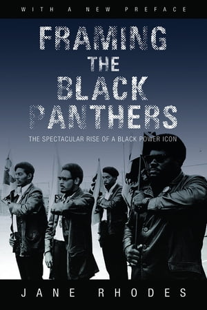 Framing the Black Panthers The Spectacular Rise of a Black Power IconŻҽҡ[ Jane Rhodes ]