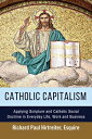 Catholic Capitalism Applying Scripture and Catholic Social Doctrine in Everyday Life, Work And【電子書籍】[ Richard Paul Hirtreiter ]