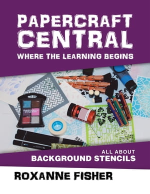 Papercraft Central - Where the Learning Begins All About Background Stencils【電子書籍】[ Roxanne Fisher ]