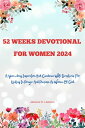52 WEEKS DEVOTIONAL FOR WOMEN 2024 A Year-long Inspiration And Guidance With Scriptures For Uniting In Prayer And Purpose As Women Of God【電子書籍】 JESSICA D. LAWSON