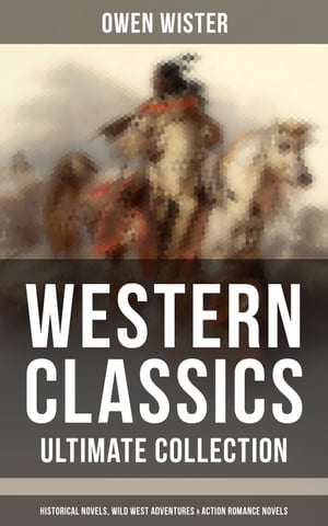Western Classics - Ultimate Collection: Historical Novels, Adventures & Action Romance Novels Including the First Cowboy Novel Set in the Wild West