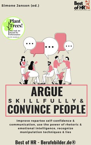 Argue Skillfully & Convince People Improve repartee self-confidence & communication, use the power of rhetoric & emotional intelligence, recognize manipulation techniques & lies