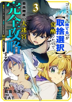 ゴミスキル【捨てる】が【取捨選択】に覚醒したので、最高難度の大迷宮を完全攻略する 〜無能だとパーティーを追放された少年が最強に至るまで〜３