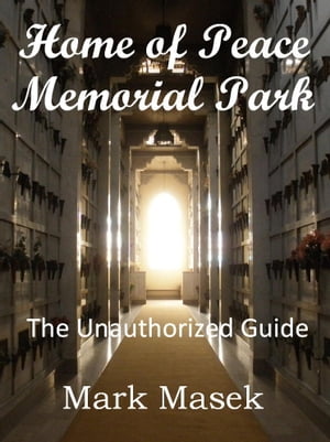 Home of Peace Memorial Park: The Unauthorized Guide