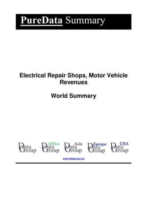 Electrical Repair Shops, Motor Vehicle Revenues World Summary Market Values & Financials by Coun..