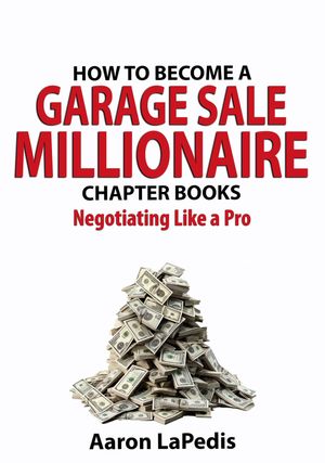 Negotiating Like a Pro Make Money with Hidden Finds from Garage Sales to Storage Unit Auctions and Everything in Between【電子書籍】 Aaron LaPedis