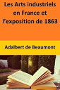 Les Arts industriels en France et l’exposition de 1863