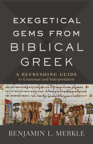 Exegetical Gems from Biblical Greek A Refreshing Guide to Grammar and Interpretation