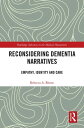 Reconsidering Dementia Narratives Empathy, Identity and Care【電子書籍】[ Rebecca Bite...