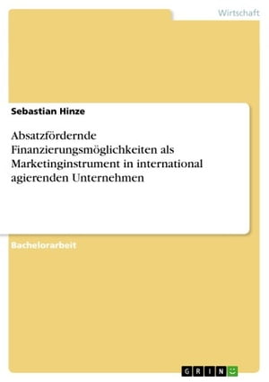 Absatzf?rdernde Finanzierungsm?glichkeiten als Marketinginstrument in international agierenden UnternehmenŻҽҡ[ Sebastian Hinze ]