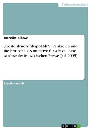 'Gestohlene Afrikapolitik'? Frankreich und die britische G8-Initiative für Afrika - Eine Analyse der französischen Presse (Juli 2005)