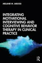 Integrating Motivational Interviewing and Cognitive Behavior Therapy in Clinical Practice【電子書籍】 Melanie M. Iarussi